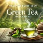 Wellness benefits of green tea